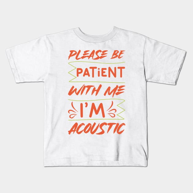 Please Be Patient With Me I'm Acoustic Kids T-Shirt by Point Shop